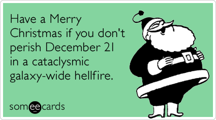 mayan-apocalypse-happy-holidays-christmas-season-ecards-someecards.png