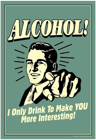 i-drink-alcohol-to-make-you-more-interesting-funny-retro-poster.jpg